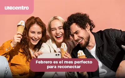 Febrero es el mes perfecto para reconectar con quienes quieres en Unicentro